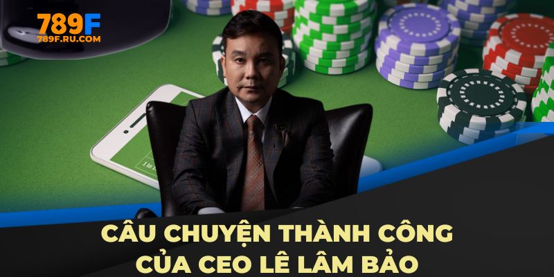 Câu chuyện thành công của CEO Lê Lâm Bảo
