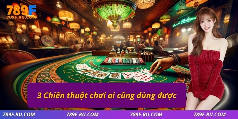 3 Chiến thuật chơi ai cũng dùng được