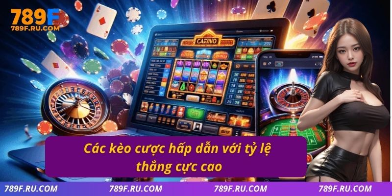 Các kèo cược hấp dẫn với tỷ lệ thắng cực cao