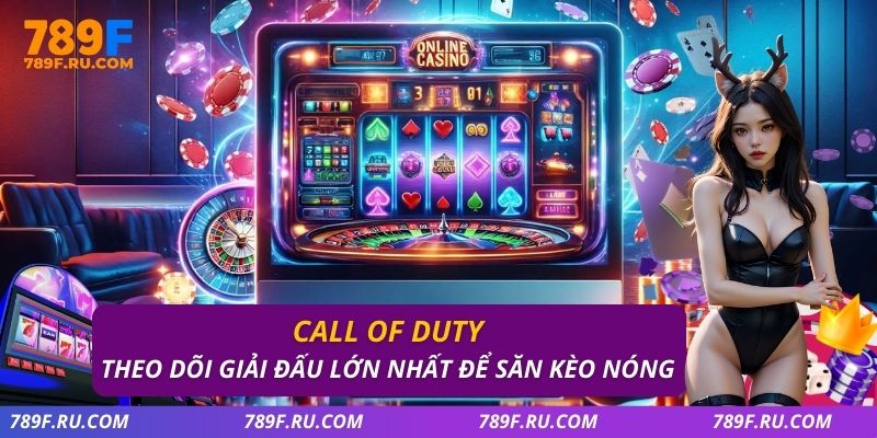 Call of Duty – Theo Dõi Giải Đấu Lớn Nhất Để Săn Kèo Nóng