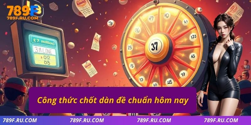 Công thức chốt dàn đề chuẩn hôm nay