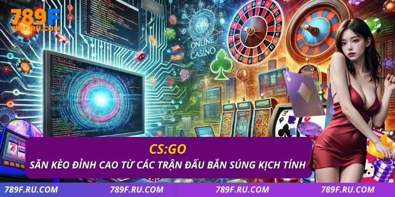 CS:GO – Săn Kèo Đỉnh Cao Từ Các Trận Đấu Bắn Súng Kịch Tính