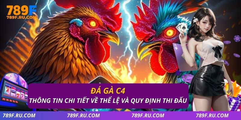 Đá Gà C4 – Thông Tin Chi Tiết Về Thể Lệ Và Quy Định Thi Đấu