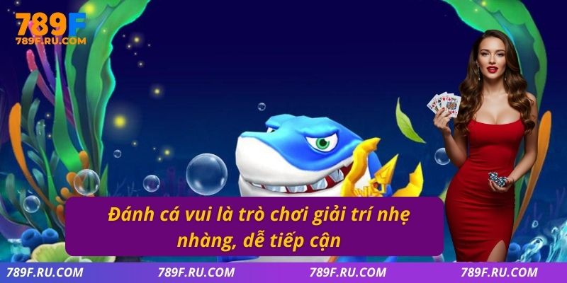 Đánh cá vui là trò chơi giải trí nhẹ nhàng, dễ tiếp cận