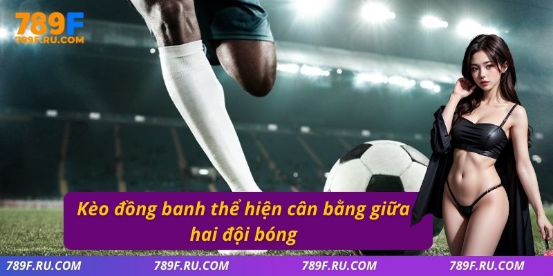 Kèo đồng banh thể hiện cân bằng giữa hai đội bóng