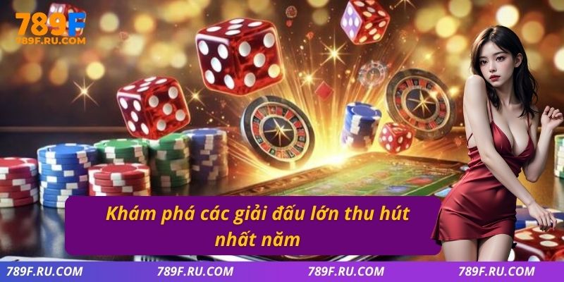 Khám phá các giải đấu lớn thu hút nhất năm 