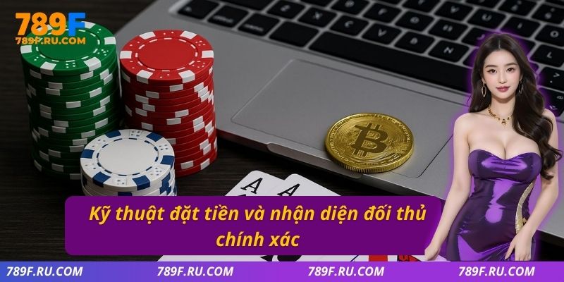 Kỹ thuật đặt tiền và nhận diện đối thủ chính xác
