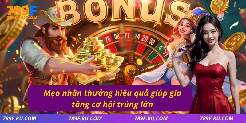 Mẹo nhận thưởng hiệu quả giúp gia tăng cơ hội trúng lớn