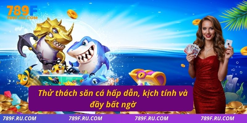 Thử thách săn cá hấp dẫn, kịch tính và đầy bất ngờ