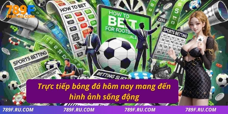 Trực tiếp bóng đá hôm nay mang đến hình ảnh sống động