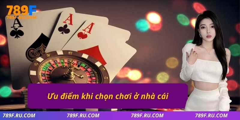 Ưu điểm khi chọn chơi ở nhà cái